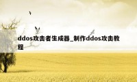 ddos攻击者生成器_制作ddos攻击教程