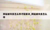 网站被攻击怎么样才能解决_网站被攻击怎么样