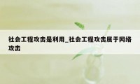 社会工程攻击是利用_社会工程攻击属于网络攻击