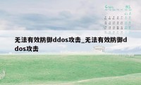 无法有效防御ddos攻击_无法有效防御ddos攻击