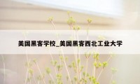 美国黑客学校_美国黑客西北工业大学