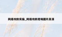 网络攻防实操_网络攻防现场图片高清