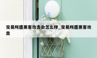 交易所遭黑客攻击会怎么样_交易所遭黑客攻击