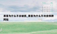 黑客为什么不会被抓_黑客为什么不攻击棋牌网站