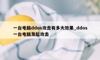 一台电脑ddos攻击有多大效果_ddos一台电脑发起攻击