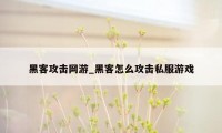 黑客攻击网游_黑客怎么攻击私服游戏