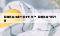 美国黑客攻击中国手机用户_美国黑客代码手机