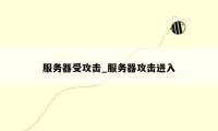 服务器受攻击_服务器攻击进入