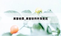 黑客收费_黑客软件开发免流