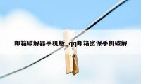 邮箱破解器手机版_qq邮箱密保手机破解