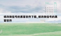 修改微信号的黑客软件下载_修改微信号的黑客软件