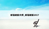 邮箱破解大师_邮箱破解2017