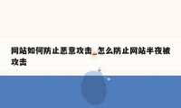 网站如何防止恶意攻击_怎么防止网站半夜被攻击