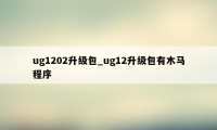 ug1202升级包_ug12升级包有木马程序