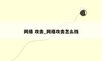 网络 攻击_网络攻击怎么挡