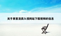 关于黑客凌晨入侵网站下载视频的信息