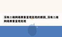 没有二维网络黑客呈现出现的原因_没有二维网络黑客呈现出现