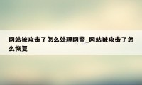 网站被攻击了怎么处理网警_网站被攻击了怎么恢复