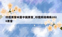印度黑客叫嚣中国黑客_印度网络瘫痪2020黑客