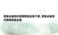黑客必备招式视频教程全集下载_黑客必备招式视频教程全集