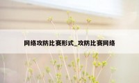 网络攻防比赛形式_攻防比赛网络