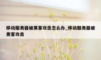 移动服务器被黑客攻击怎么办_移动服务器被黑客攻击