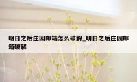 明日之后庄园邮箱怎么破解_明日之后庄园邮箱破解