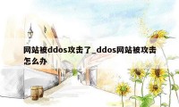 网站被ddos攻击了_ddos网站被攻击怎么办