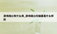 游戏端口有什么用_游戏端口扫描器是什么样的