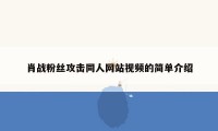 肖战粉丝攻击同人网站视频的简单介绍