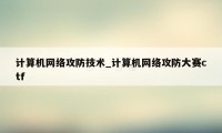 计算机网络攻防技术_计算机网络攻防大赛ctf