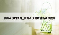 黑客入侵的图片_黑客入侵图片警告语录视频