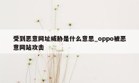 受到恶意网址威胁是什么意思_oppo被恶意网站攻击