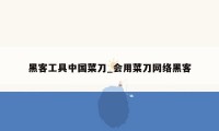 黑客工具中国菜刀_会用菜刀网络黑客