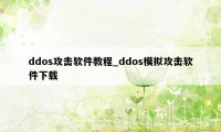ddos攻击软件教程_ddos模拟攻击软件下载
