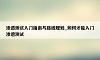 渗透测试入门指南与路线规划_如何才能入门渗透测试