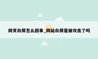 网页白屏怎么回事_网站白屏是被攻击了吗