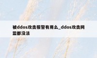 被ddos攻击报警有用么_ddos攻击网监都没法