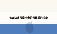 包含防止网络攻击的微课堂的词条