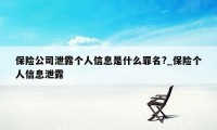 保险公司泄露个人信息是什么罪名?_保险个人信息泄露