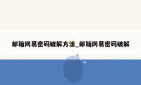 邮箱网易密码破解方法_邮箱网易密码破解