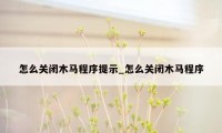 怎么关闭木马程序提示_怎么关闭木马程序