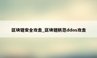 区块链安全攻击_区块链防范ddos攻击