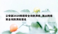 公安部2020网络安全攻防演练_海口网络安全攻防演练报名