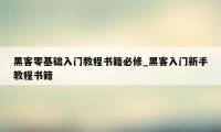 黑客零基础入门教程书籍必修_黑客入门新手教程书籍