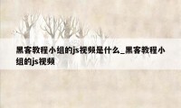 黑客教程小组的js视频是什么_黑客教程小组的js视频