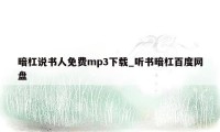 暗杠说书人免费mp3下载_听书暗杠百度网盘