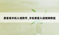 黑客用手机入侵教学_手机黑客入侵视频教程