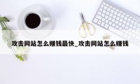 攻击网站怎么赚钱最快_攻击网站怎么赚钱