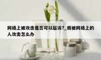 网络上被攻击是否可以起诉?_我被网络上的人攻击怎么办
